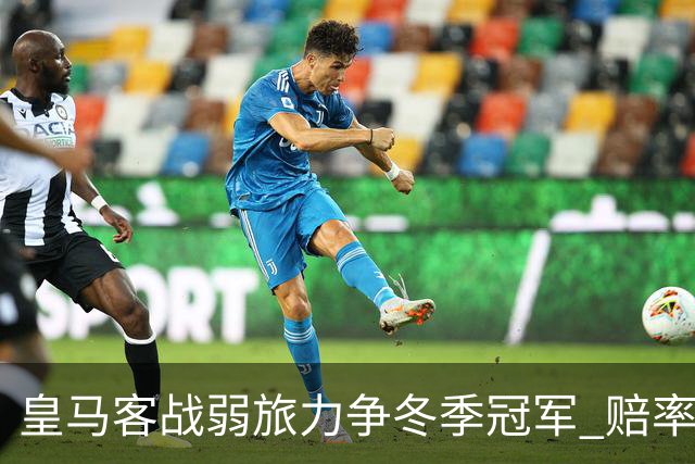 皇马客战弱旅力争冬季冠军 赔率:上半场就领先